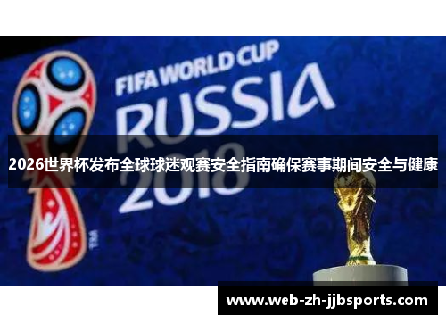 2026世界杯发布全球球迷观赛安全指南确保赛事期间安全与健康