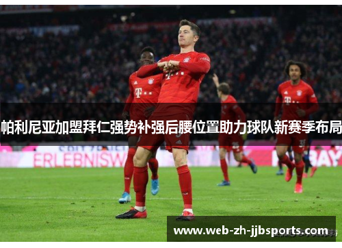 帕利尼亚加盟拜仁强势补强后腰位置助力球队新赛季布局