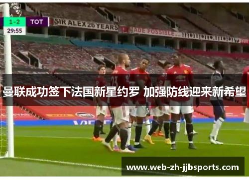 曼联成功签下法国新星约罗 加强防线迎来新希望 曼联成功签下法国新星约罗 加强防线迎来新希望